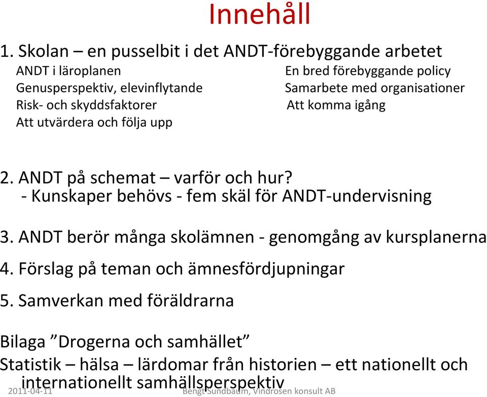 följa upp En bred förebyggande policy Samarbete med organisationer Att komma igång 2. ANDT påschemat varför och hur?