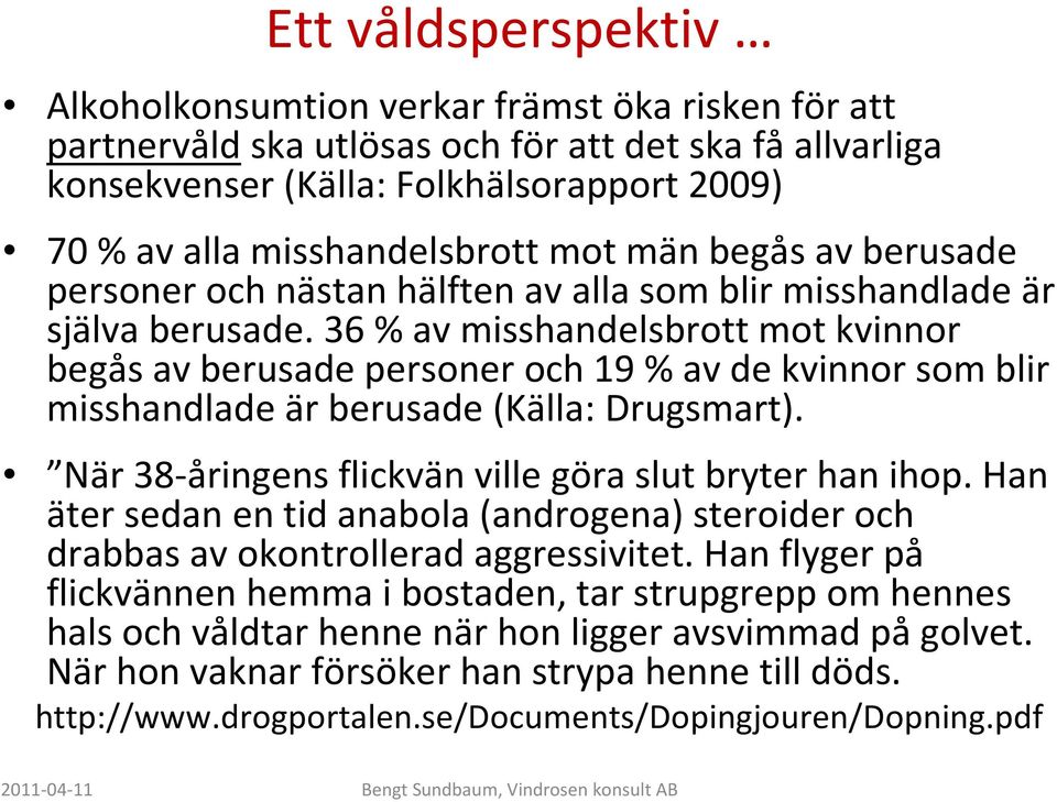 36 % av misshandelsbrott mot kvinnor begås av berusade personer och 19 % av de kvinnor som blir misshandlade är berusade (Källa: Drugsmart). När 38-åringens flickvän ville göra slut bryter han ihop.