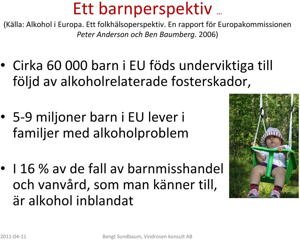 2006) Cirka 60 000 barn i EU föds underviktiga till följd av alkoholrelaterade fosterskador,