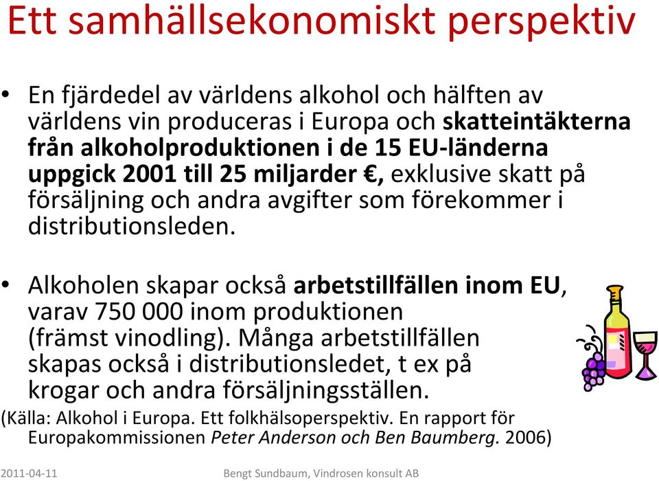 distributionsleden. Alkoholen skapar ocksåarbetstillfällen inom EU, varav 750 000 inom produktionen (främst vinodling).