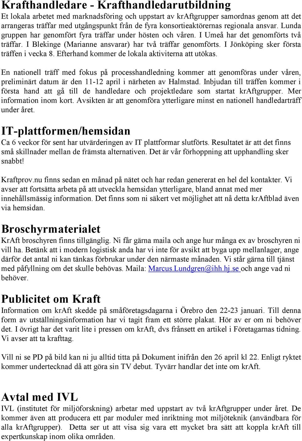 I Jönköping sker första träffen i vecka 8. Efterhand kommer de lokala aktiviterna att utökas.