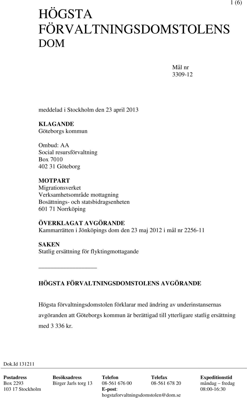 flyktingmottagande HÖGSTA FÖRVALTNINGSDOMSTOLENS AVGÖRANDE Högsta förvaltningsdomstolen förklarar med ändring av underinstansernas avgöranden att Göteborgs kommun är berättigad till ytterligare