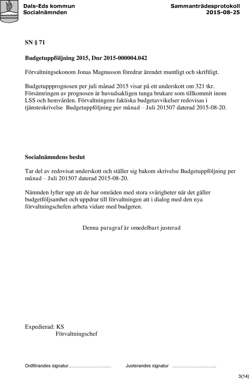 Förvaltningens faktiska budgetavvikelser redovisas i tjänsteskrivelse Budgetuppföljning per månad Juli 201507 daterad 2015-08-20.