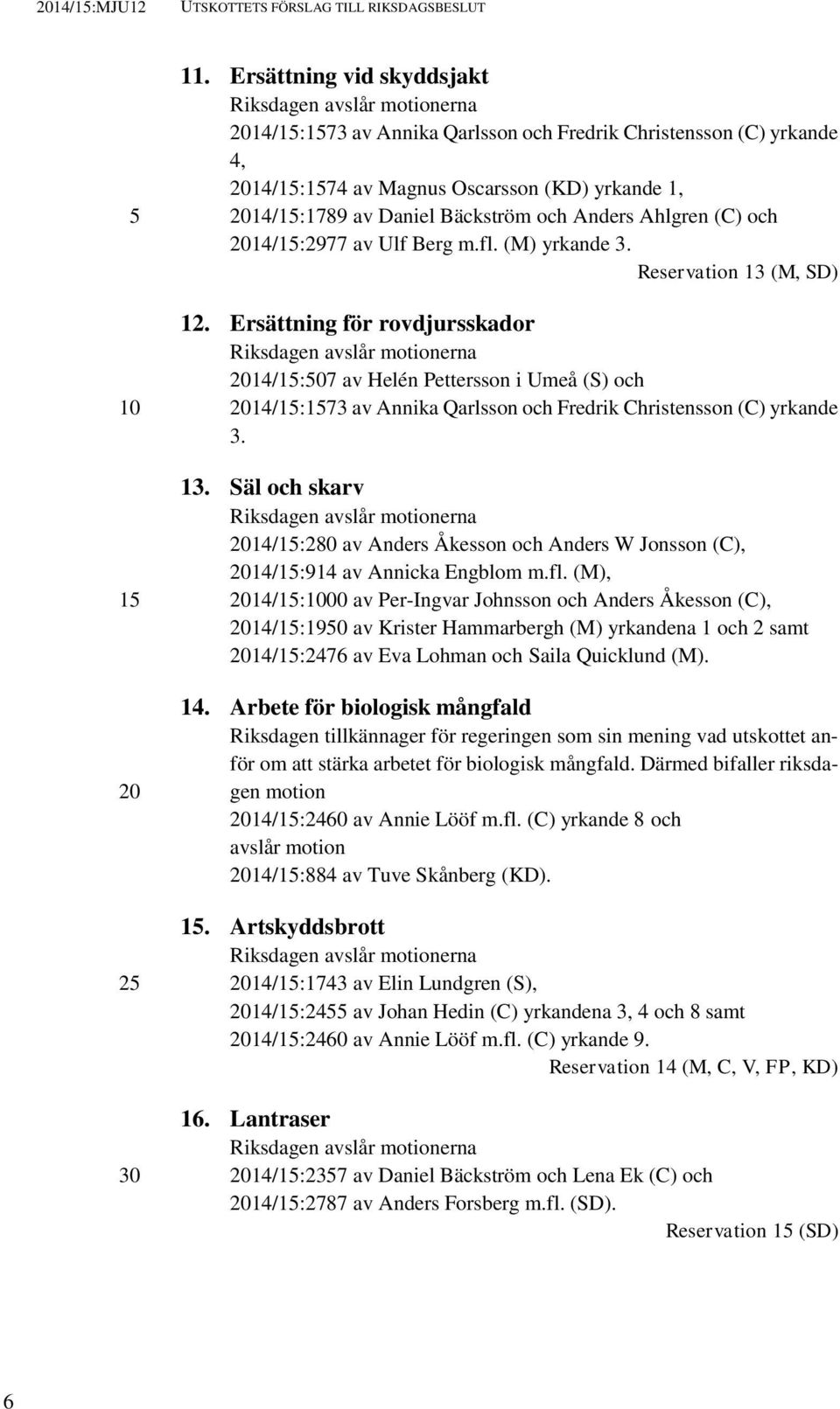och Anders Ahlgren (C) och 14/1:2977 av Ulf Berg m.fl. (M) yrkande 3. Reservation 13 (M, SD) 12.