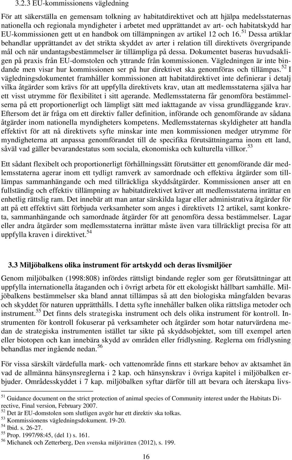 51 Dessa artiklar behandlar upprättandet av det strikta skyddet av arter i relation till direktivets övergripande mål och när undantagsbestämmelser är tillämpliga på dessa.