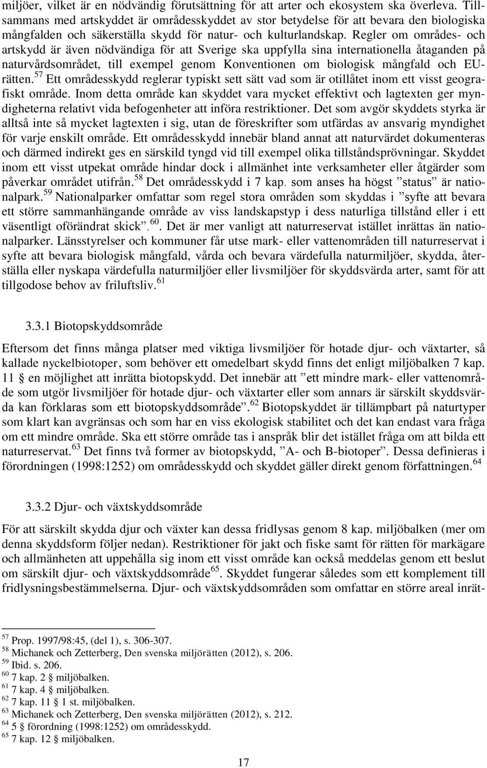 Regler om områdes- och artskydd är även nödvändiga för att Sverige ska uppfylla sina internationella åtaganden på naturvårdsområdet, till exempel genom Konventionen om biologisk mångfald och EUrätten.