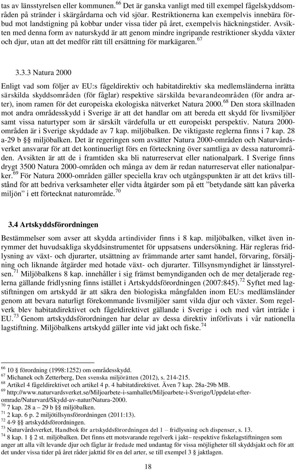 Avsikten med denna form av naturskydd är att genom mindre ingripande restriktioner skydda växter och djur, utan att det medför rätt till ersättning för markägaren. 67 3.