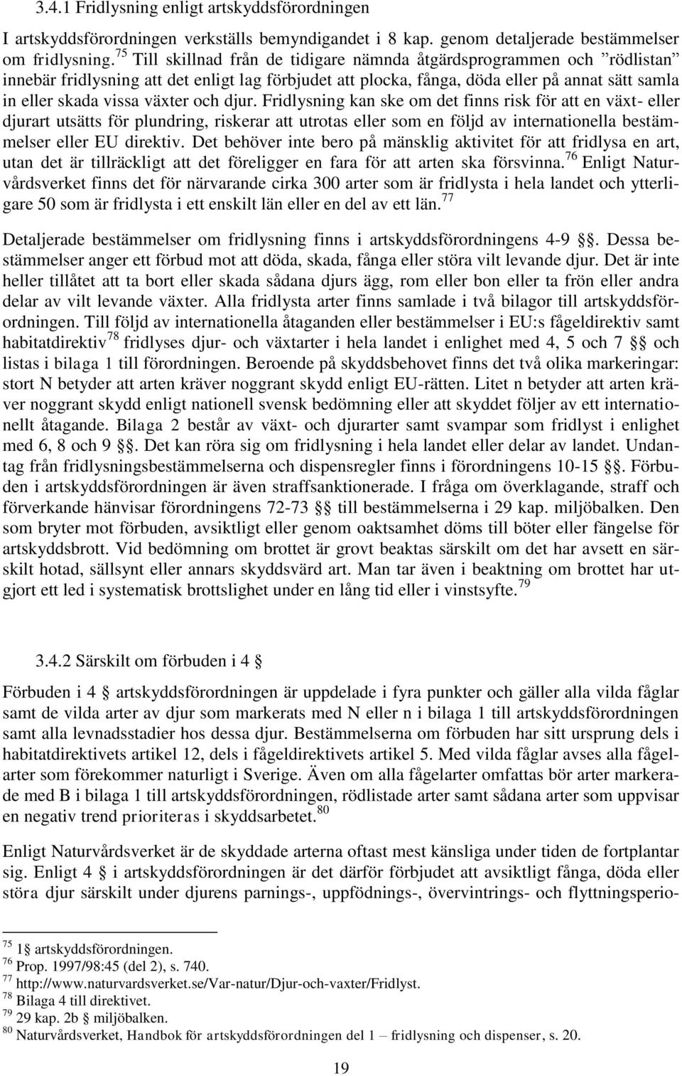 och djur. Fridlysning kan ske om det finns risk för att en växt- eller djurart utsätts för plundring, riskerar att utrotas eller som en följd av internationella bestämmelser eller EU direktiv.