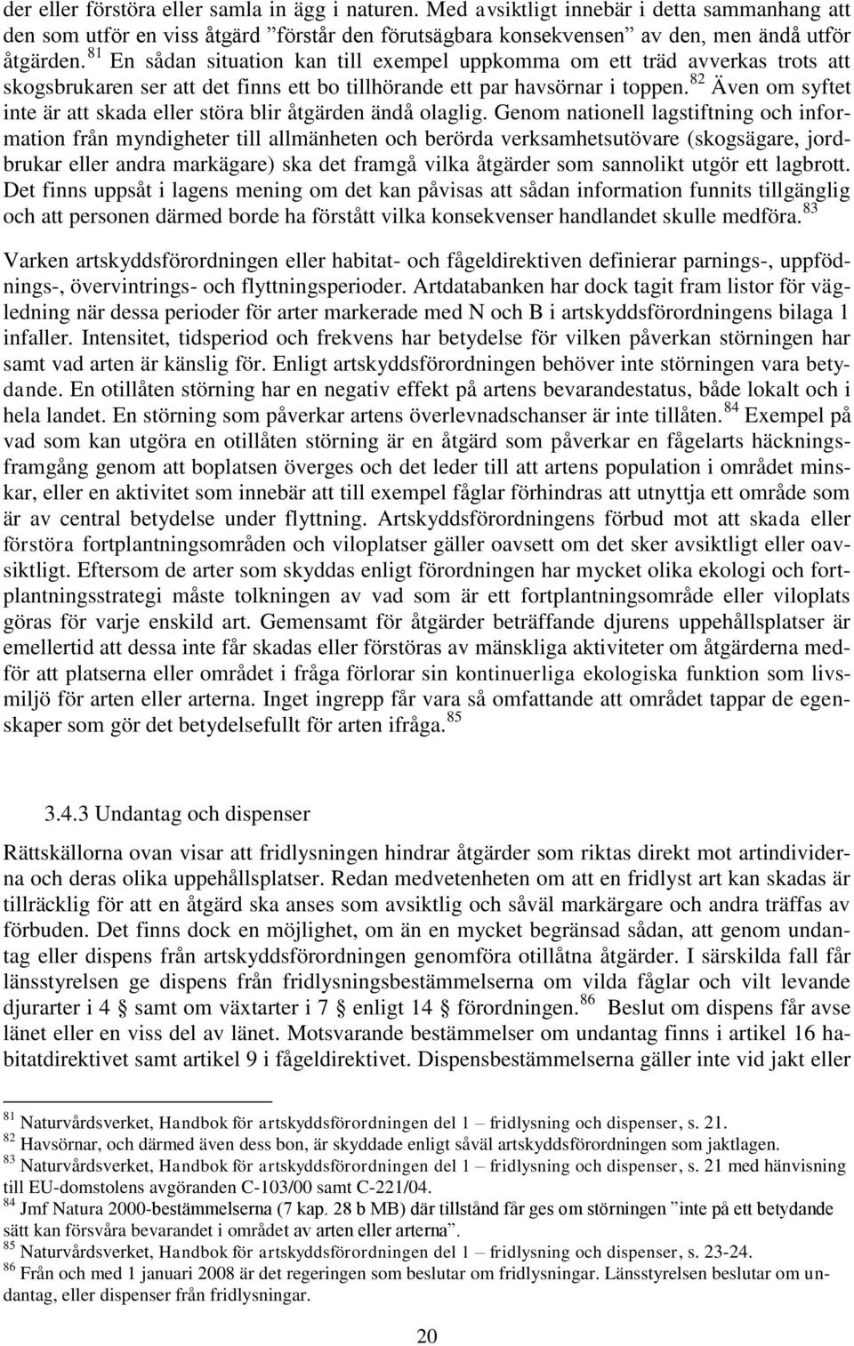 82 Även om syftet inte är att skada eller störa blir åtgärden ändå olaglig.