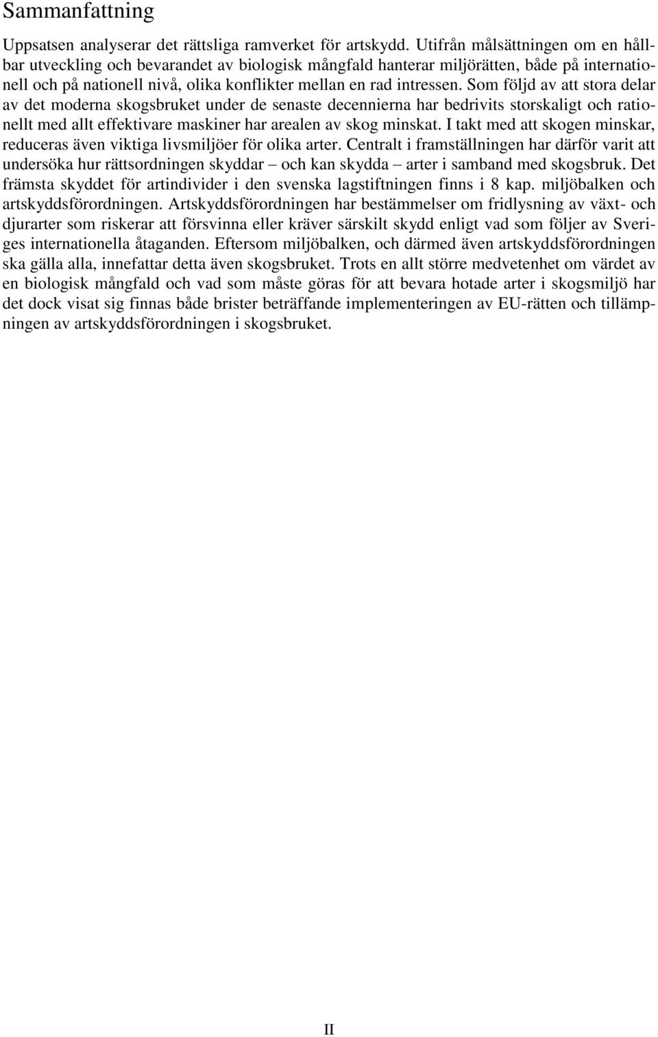 Som följd av att stora delar av det moderna skogsbruket under de senaste decennierna har bedrivits storskaligt och rationellt med allt effektivare maskiner har arealen av skog minskat.