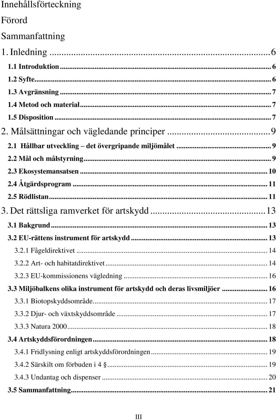 .. 11 3. Det rättsliga ramverket för artskydd... 13 3.1 Bakgrund... 13 3.2 EU-rättens instrument för artskydd... 13 3.2.1 Fågeldirektivet... 14 3.2.2 Art- och habitatdirektivet... 14 3.2.3 EU-kommissionens vägledning.