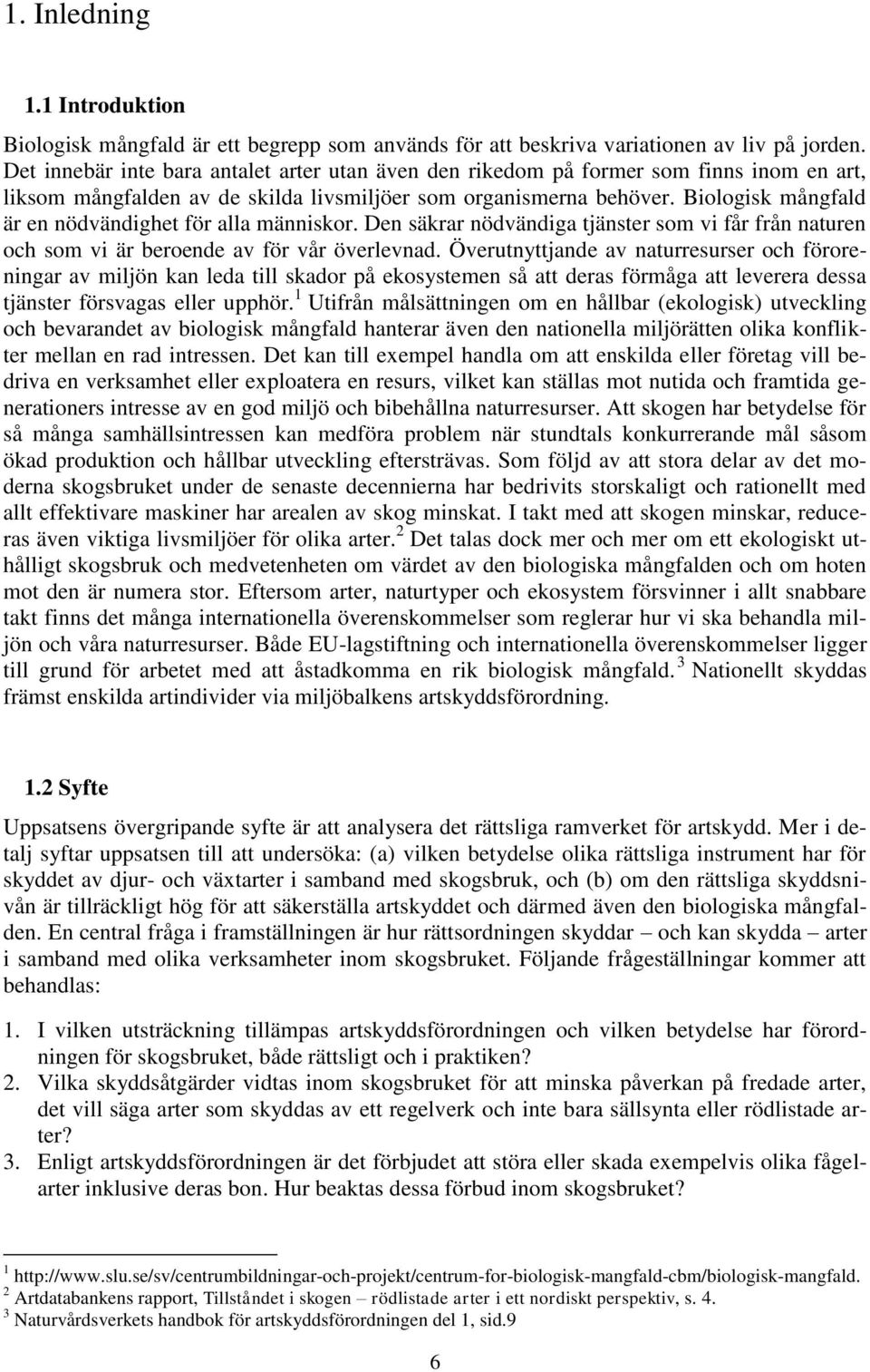 Biologisk mångfald är en nödvändighet för alla människor. Den säkrar nödvändiga tjänster som vi får från naturen och som vi är beroende av för vår överlevnad.