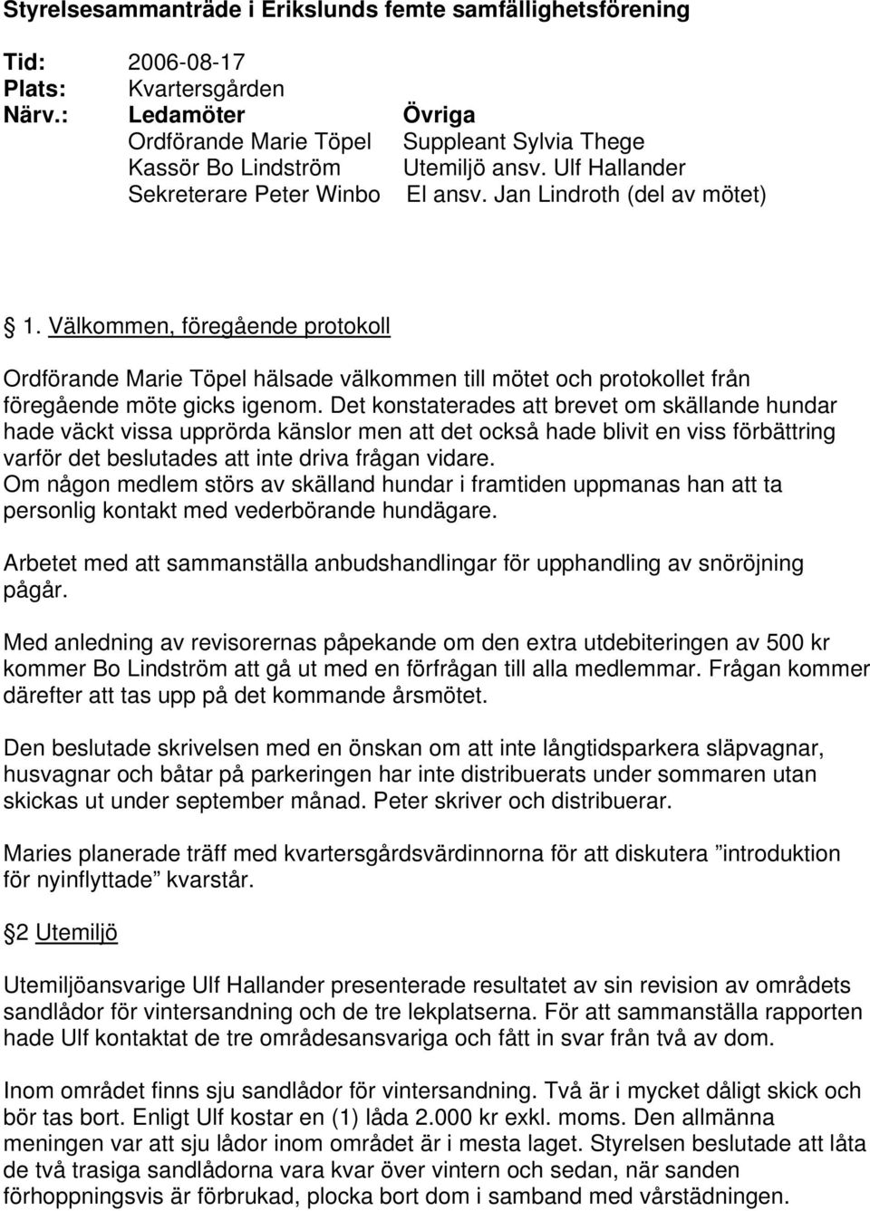 Välkommen, föregående protokoll Ordförande Marie Töpel hälsade välkommen till mötet och protokollet från föregående möte gicks igenom.