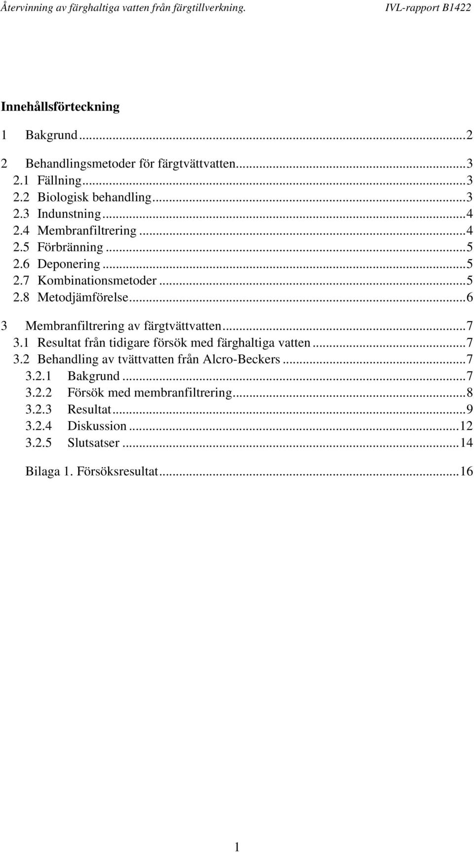 ..6 3 Membranfiltrering av färgtvättvatten...7 3.1 Resultat från tidigare försök med färghaltiga vatten...7 3.2 Behandling av tvättvatten från Alcro-Beckers.