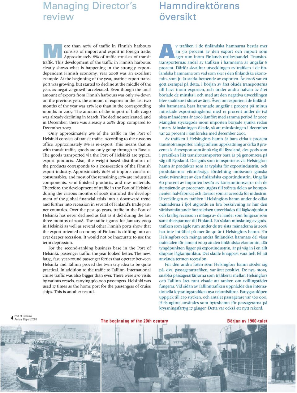 Year 2008 was an excellent example. At the beginning of the year, marine export transport was growing, but started to decline at the middle of the year, as negative growth accelerated.