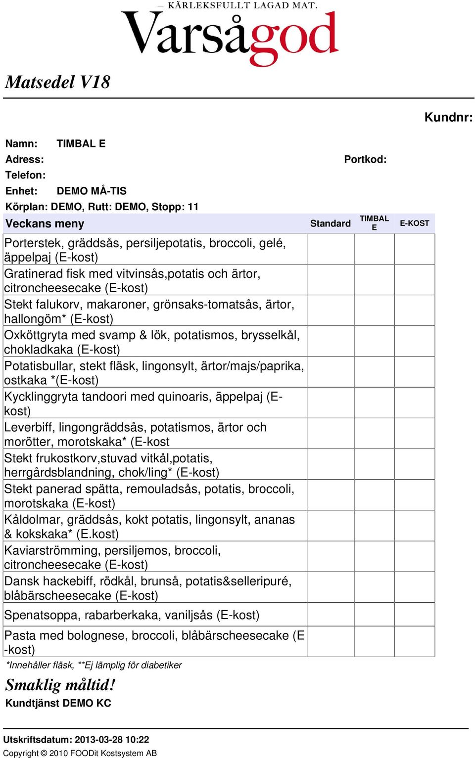 fläsk, lingonsylt, ärtor/majs/paprika, ostkaka *(E-kost) Kycklinggryta tandoori med quinoaris, äppelpaj (Ekost) Leverbiff, lingongräddsås, potatismos, ärtor och morötter, morotskaka* (E-kost Stekt