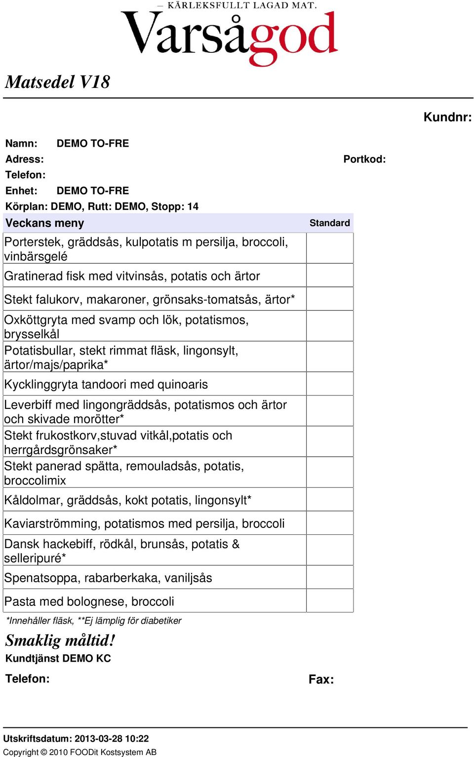 Stekt frukostkorv,stuvad vitkål,potatis och herrgårdsgrönsaker* Stekt panerad spätta, remouladsås, potatis, broccolimix Kåldolmar, gräddsås, kokt potatis, lingonsylt* Kaviarströmming, potatismos med