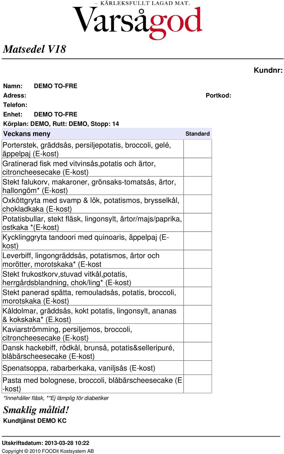 ärtor/majs/paprika, ostkaka *(E-kost) Kycklinggryta tandoori med quinoaris, äppelpaj (Ekost) Leverbiff, lingongräddsås, potatismos, ärtor och morötter, morotskaka* (E-kost Stekt frukostkorv,stuvad