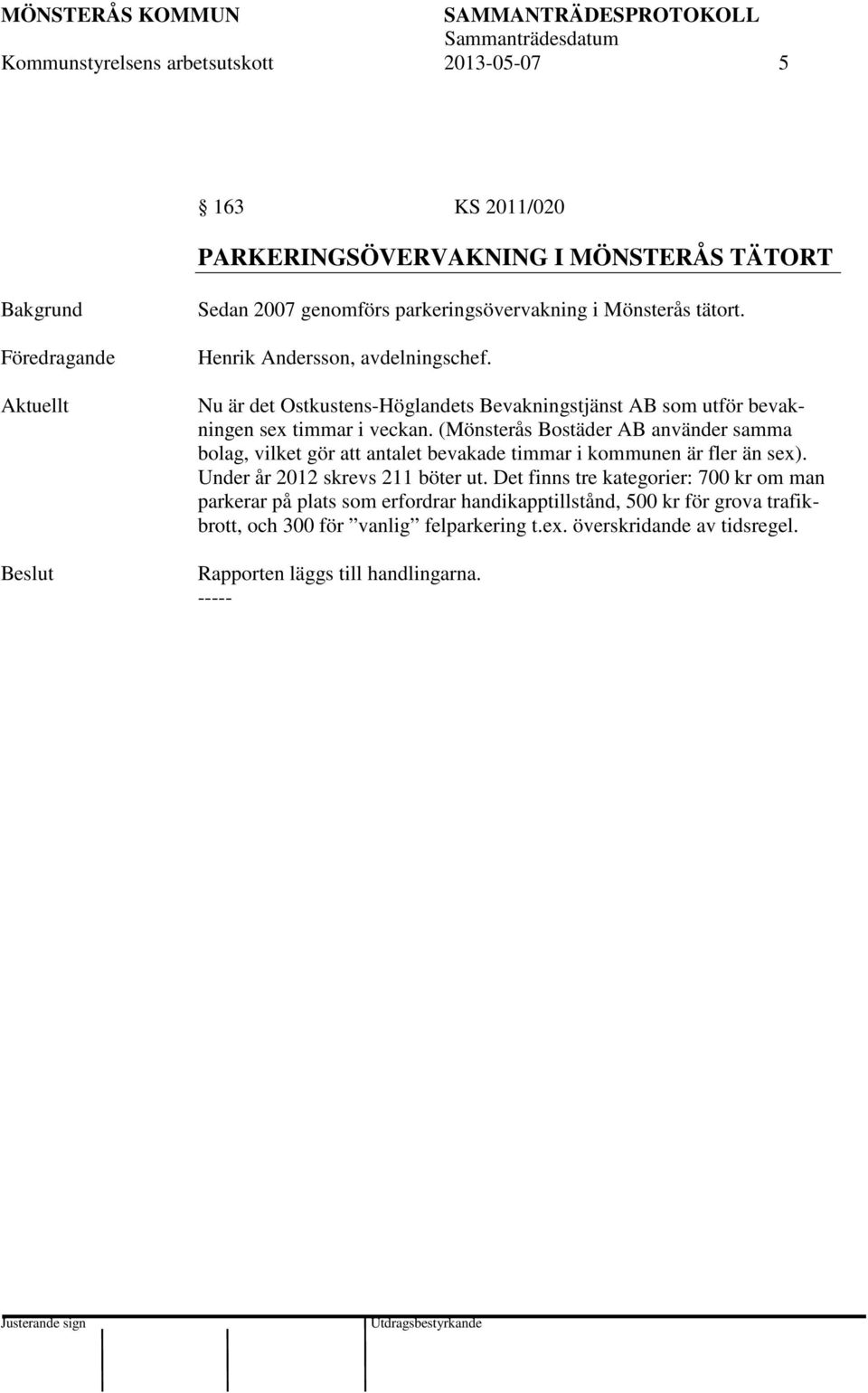 (Mönsterås Bostäder AB använder samma bolag, vilket gör att antalet bevakade timmar i kommunen är fler än sex). Under år 2012 skrevs 211 böter ut.