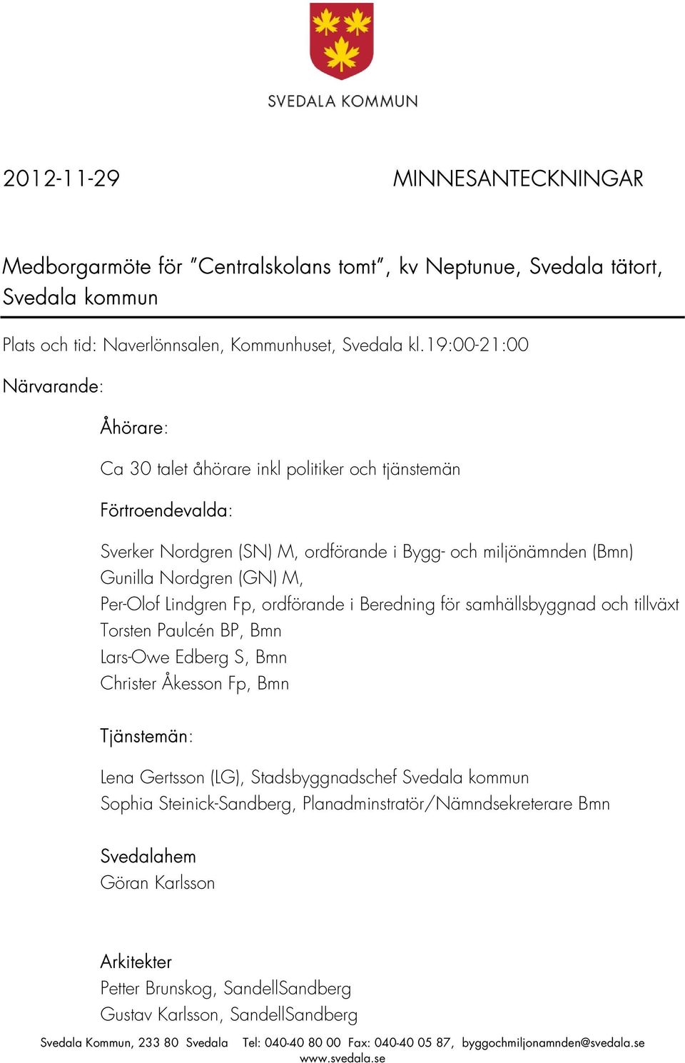 (GN) M, Per-Olof Lindgren Fp, ordförande i Beredning för samhällsbyggnad och tillväxt Torsten Paulcén BP, Bmn Lars-Owe Edberg S, Bmn Christer Åkesson Fp, Bmn Tjänstemän: Lena Gertsson