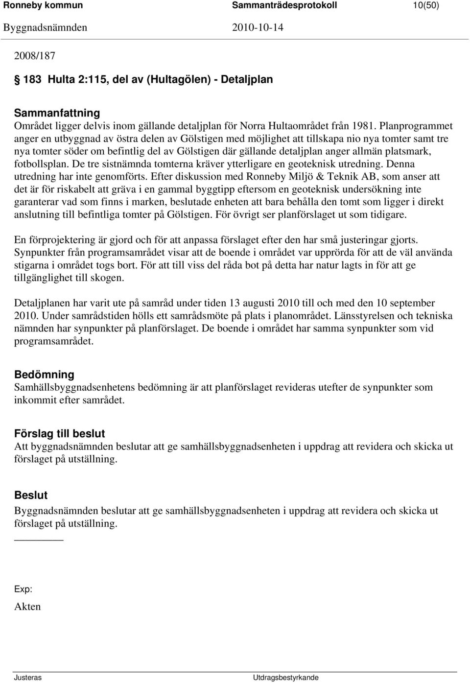 platsmark, fotbollsplan. De tre sistnämnda tomterna kräver ytterligare en geoteknisk utredning. Denna utredning har inte genomförts.