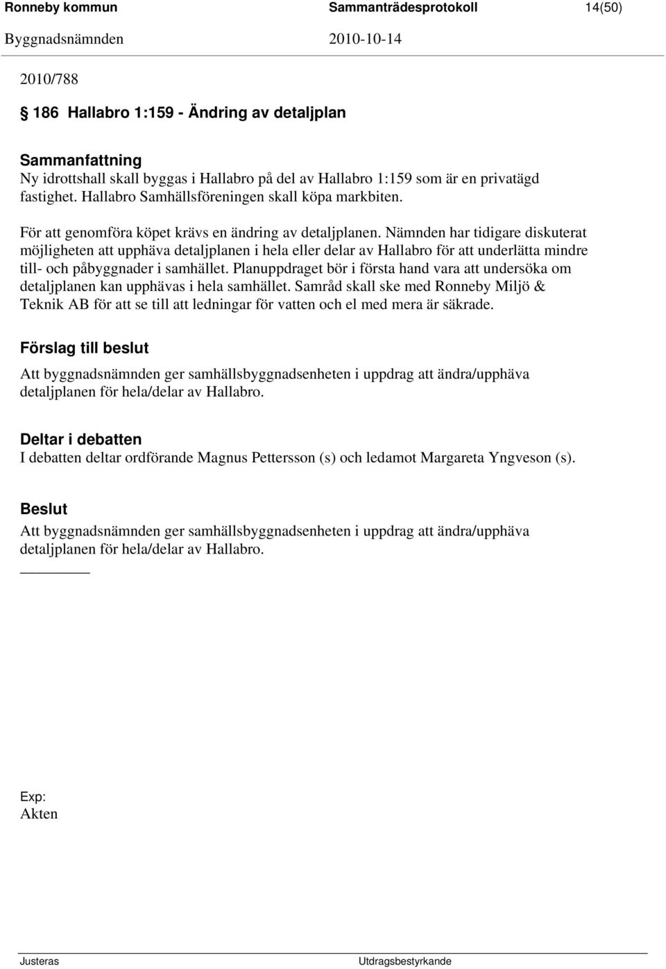 Nämnden har tidigare diskuterat möjligheten att upphäva detaljplanen i hela eller delar av Hallabro för att underlätta mindre till- och påbyggnader i samhället.