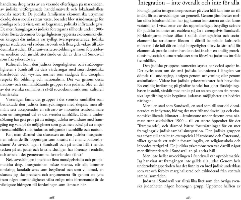 De mest framgångsrika judiska företagarna tillhörde under 1900- talets första decennier borgerlighetens yppersta ekonomiska elit, en kategori där judarna var tydligt överrepresenterade.