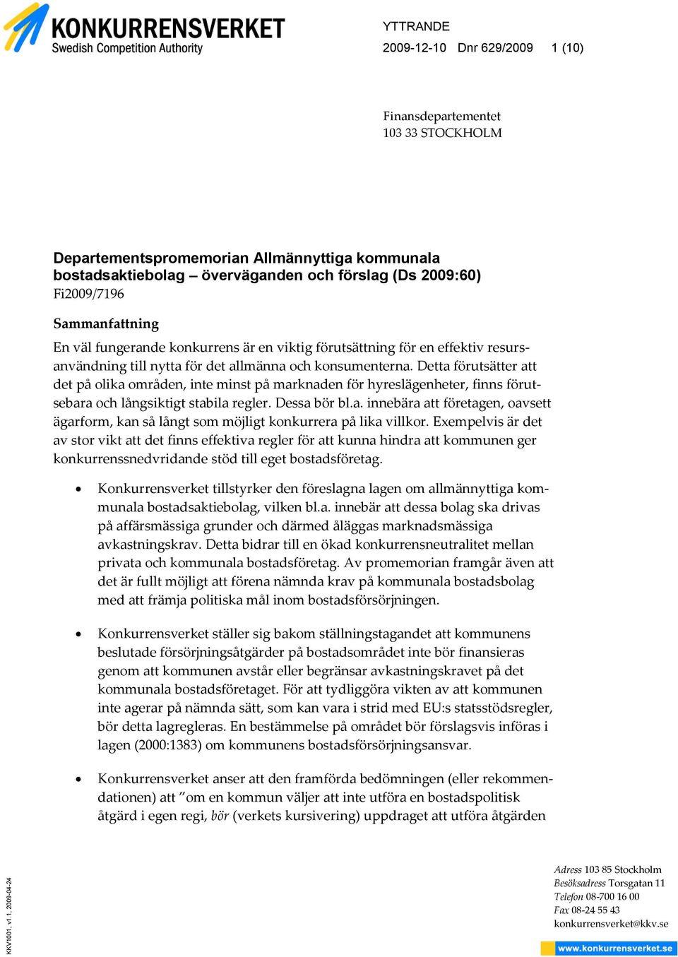 Fi2009/7196 Sammanfattning En väl fungerande konkurrens är en viktig förutsättning för en effektiv resursanvändning till nytta för det allmänna och konsumenterna.