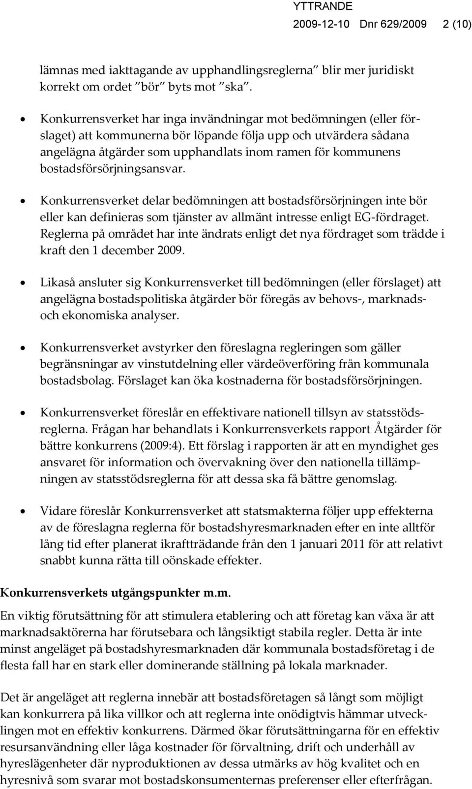 bostadsförsörjningsansvar. Konkurrensverket delar bedömningen att bostadsförsörjningen inte bör eller kan definieras som tjänster av allmänt intresse enligt EG-fördraget.