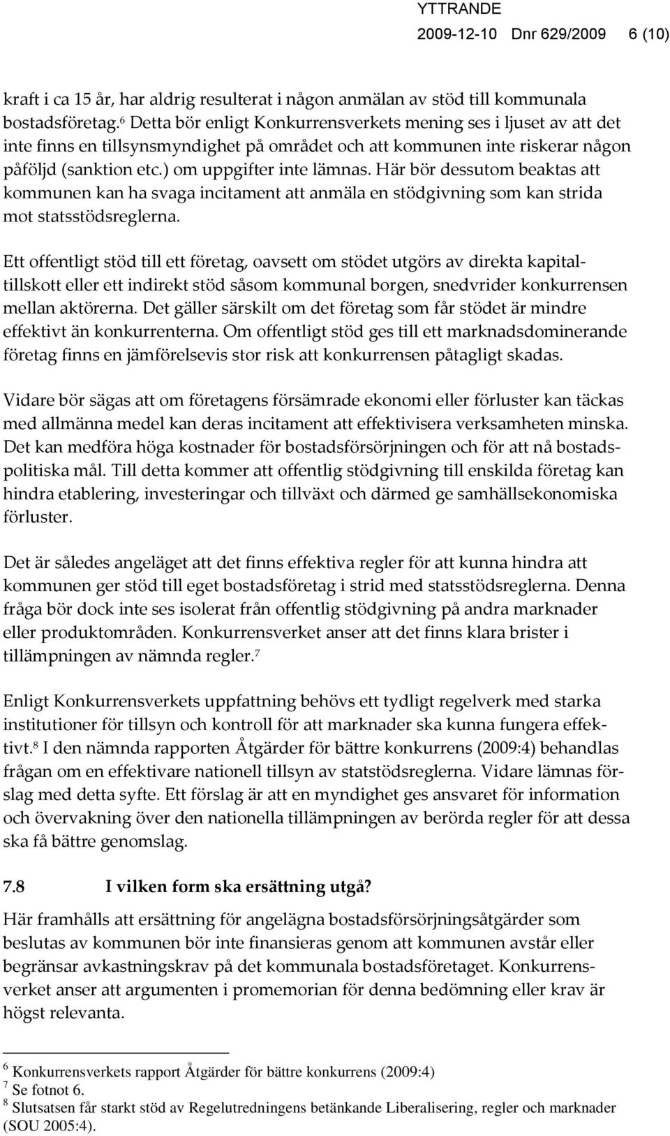 Här bör dessutom beaktas att kommunen kan ha svaga incitament att anmäla en stödgivning som kan strida mot statsstödsreglerna.