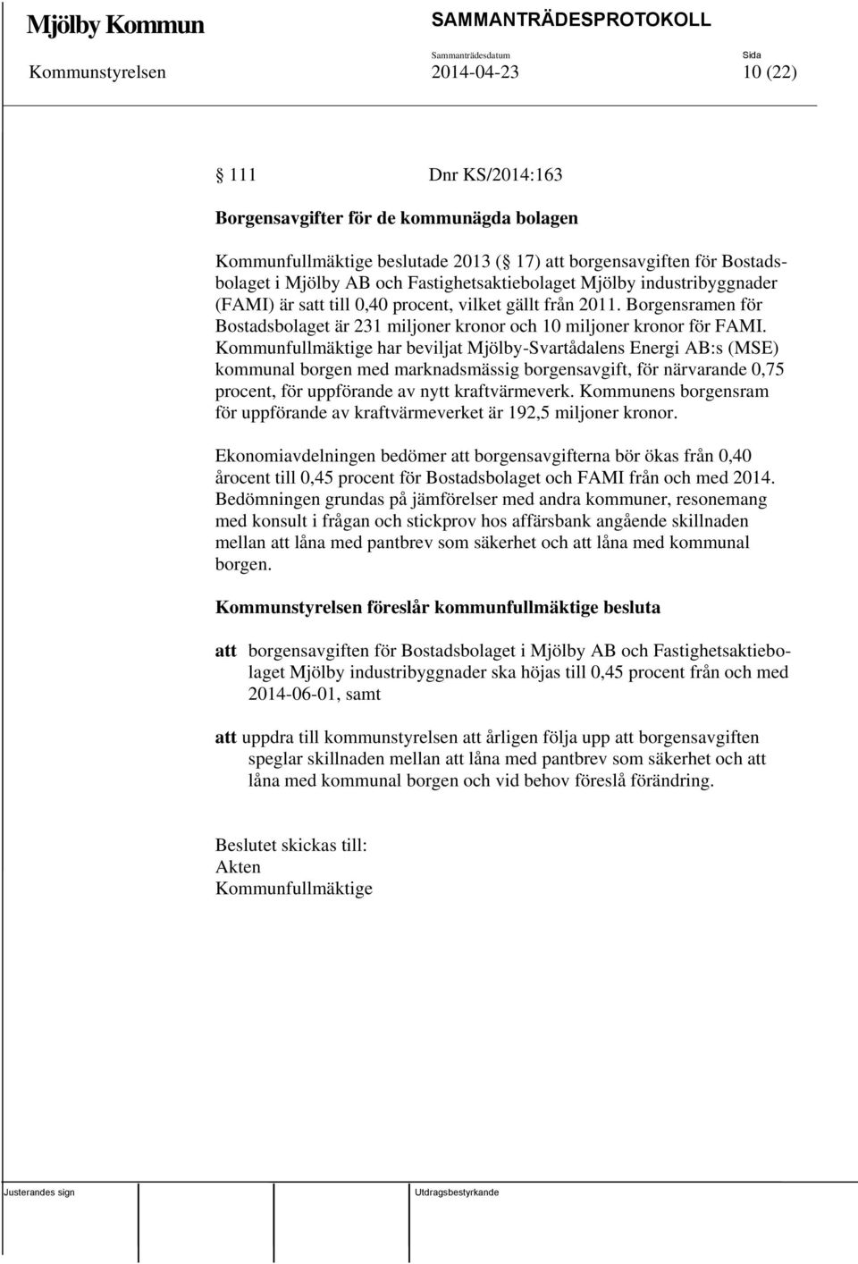 Kommunfullmäktige har beviljat Mjölby-Svartådalens Energi AB:s (MSE) kommunal borgen med marknadsmässig borgensavgift, för närvarande 0,75 procent, för uppförande av nytt kraftvärmeverk.