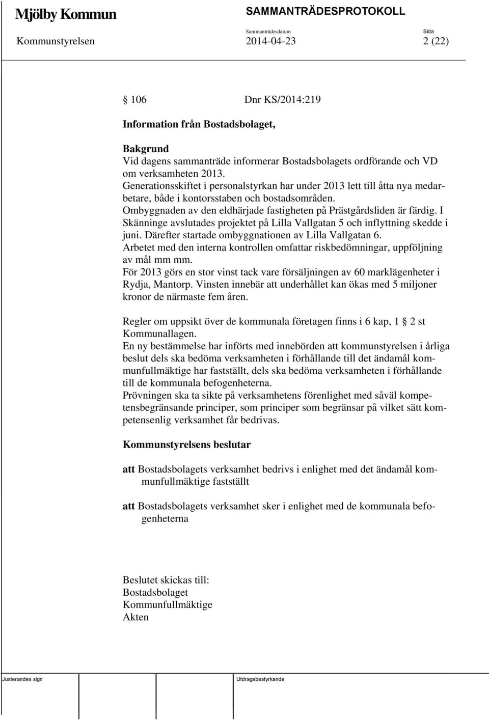 I Skänninge avslutades projektet på Lilla Vallgatan 5 och inflyttning skedde i juni. Därefter startade ombyggnationen av Lilla Vallgatan 6.