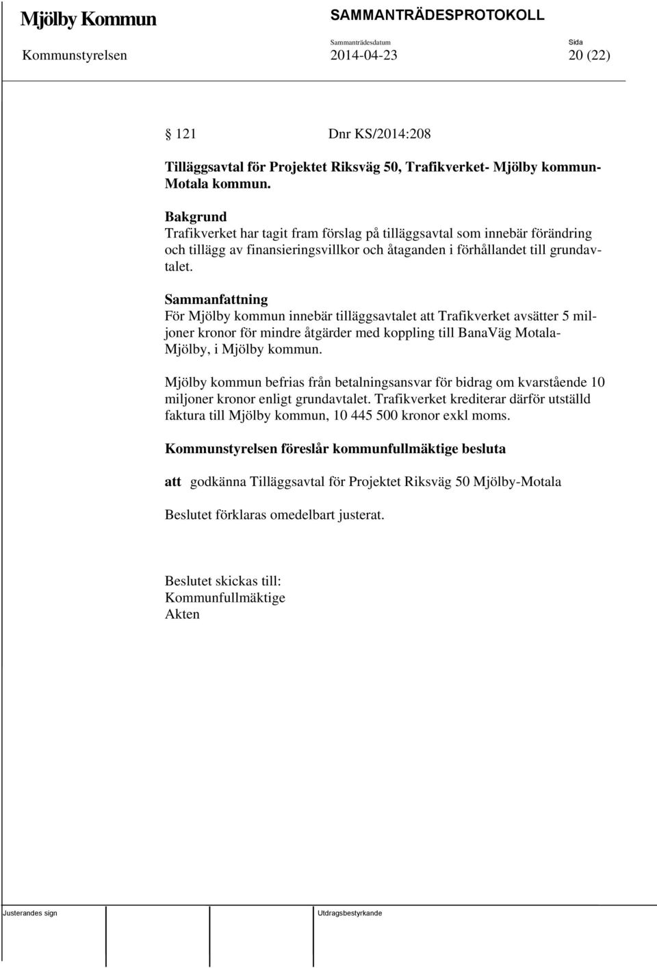 Sammanfattning För Mjölby kommun innebär tilläggsavtalet att Trafikverket avsätter 5 miljoner kronor för mindre åtgärder med koppling till BanaVäg Motala- Mjölby, i Mjölby kommun.