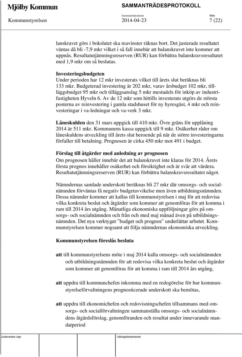 Resultatutjämningsreserven (RUR) kan förbättra balanskravsresultatet med 1,9 mkr om så beslutas. Investeringsbudgeten Under perioden har 12 mkr investerats vilket till årets slut beräknas bli 133 mkr.