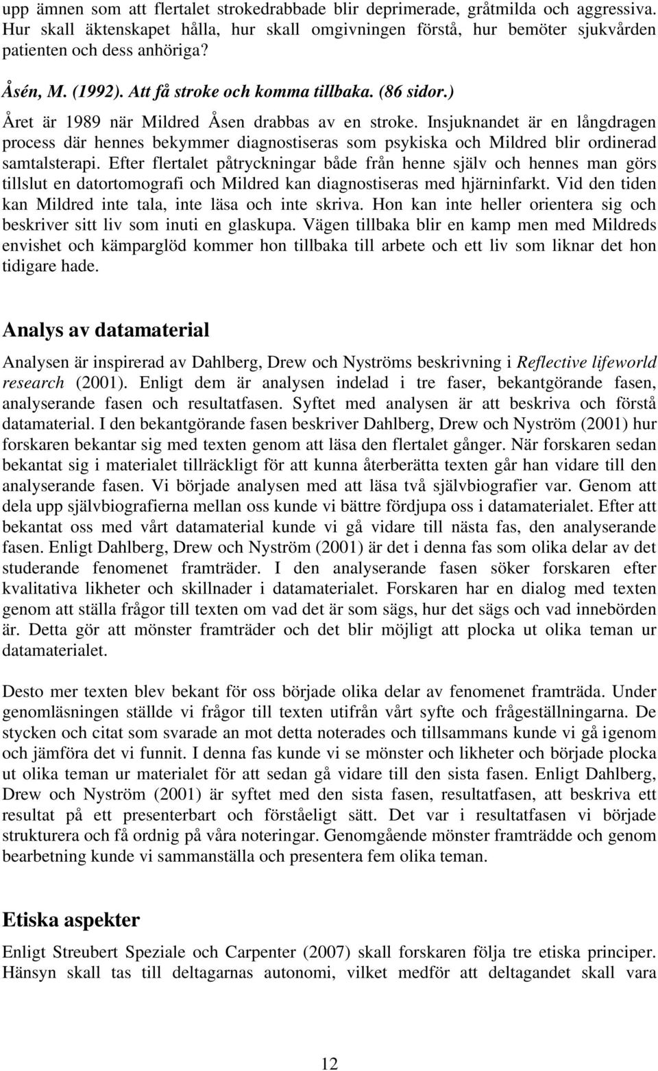 Insjuknandet är en långdragen process där hennes bekymmer diagnostiseras som psykiska och Mildred blir ordinerad samtalsterapi.