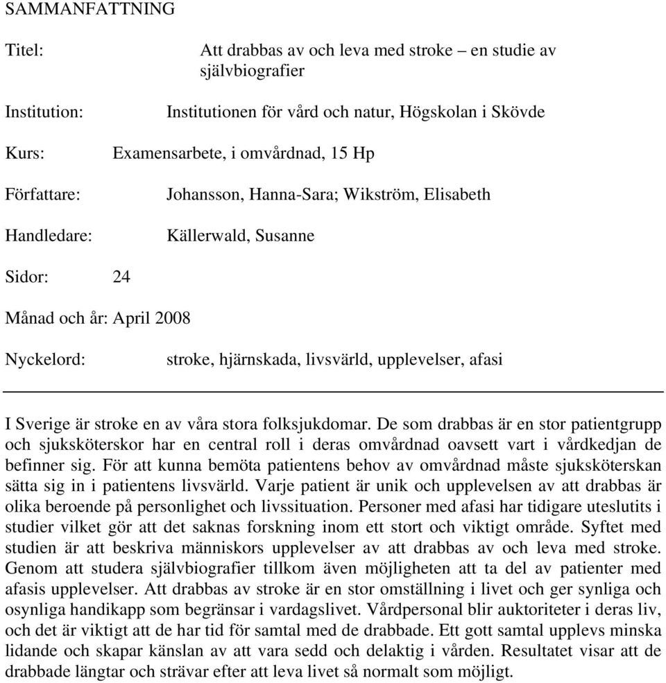 av våra stora folksjukdomar. De som drabbas är en stor patientgrupp och sjuksköterskor har en central roll i deras omvårdnad oavsett vart i vårdkedjan de befinner sig.