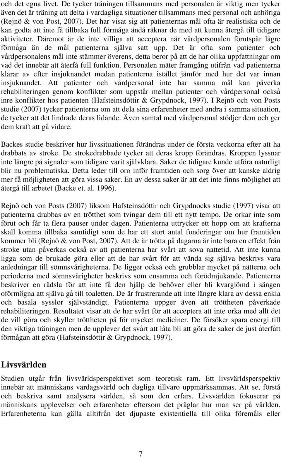 Det har visat sig att patienternas mål ofta är realistiska och de kan godta att inte få tillbaka full förmåga ändå räknar de med att kunna återgå till tidigare aktiviteter.