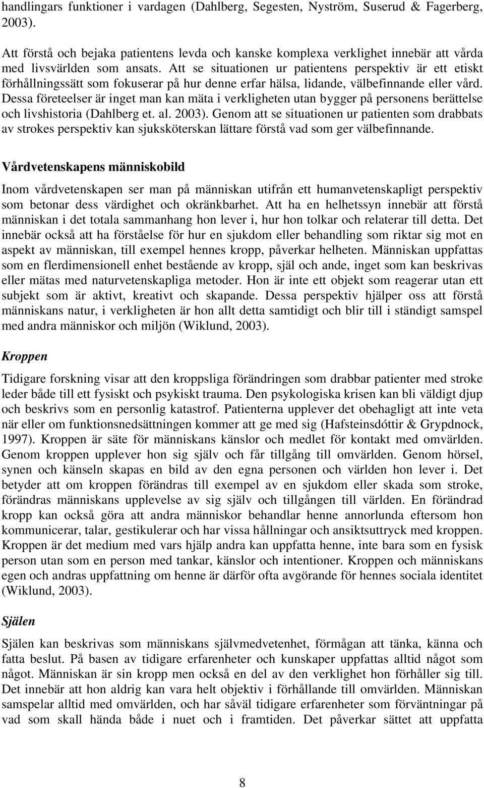 Att se situationen ur patientens perspektiv är ett etiskt förhållningssätt som fokuserar på hur denne erfar hälsa, lidande, välbefinnande eller vård.