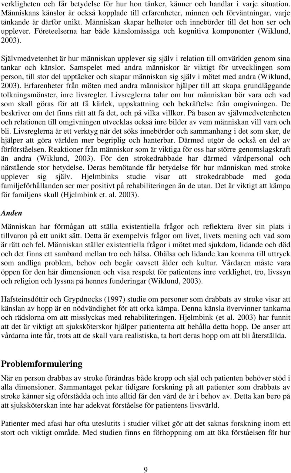 Företeelserna har både känslomässiga och kognitiva komponenter (Wiklund, 2003). Självmedvetenhet är hur människan upplever sig själv i relation till omvärlden genom sina tankar och känslor.