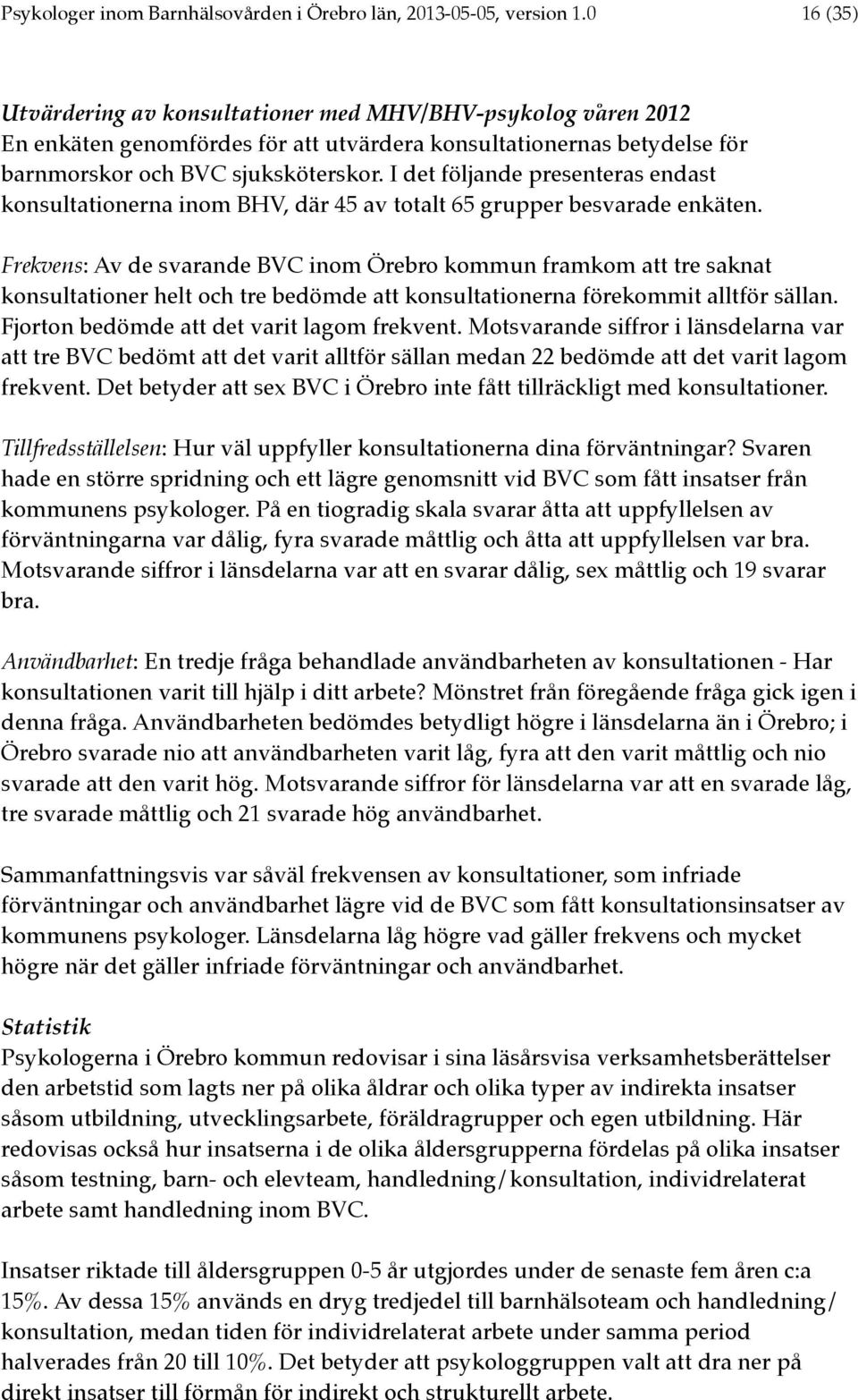 I det följande presenteras endast konsultationerna inom BHV, där 45 av totalt 65 grupper besvarade enkäten.