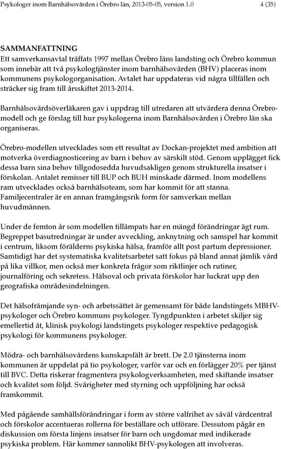 psykologorganisation. Avtalet har uppdateras vid några tillfällen och sträcker sig fram till årsskiftet 2013-2014.