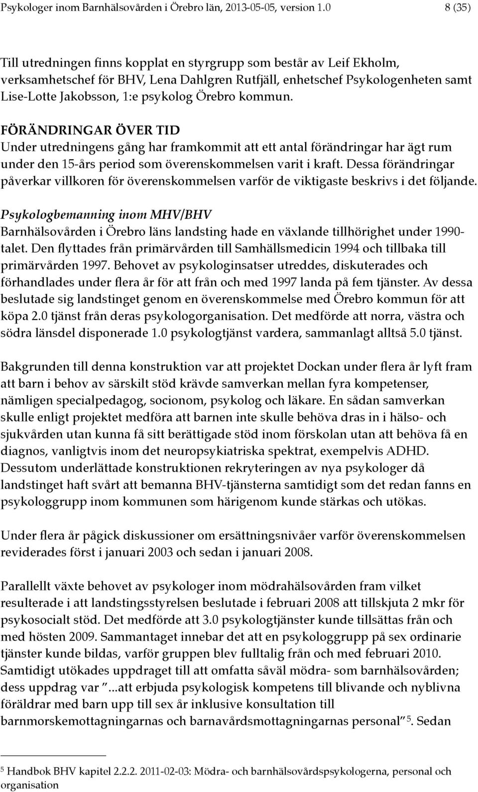 Örebro kommun. FÖRÄNDRINGAR ÖVER TID Under utredningens gång har framkommit att ett antal förändringar har ägt rum under den 15-års period som överenskommelsen varit i kraft.