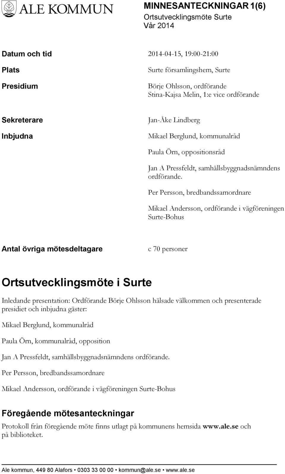 Per Persson, bredbandssamordnare Mikael Andersson, ordförande i vägföreningen Surte-Bohus Antal övriga mötesdeltagare c 70 personer Ortsutvecklingsmöte i Surte Inledande presentation: Ordförande