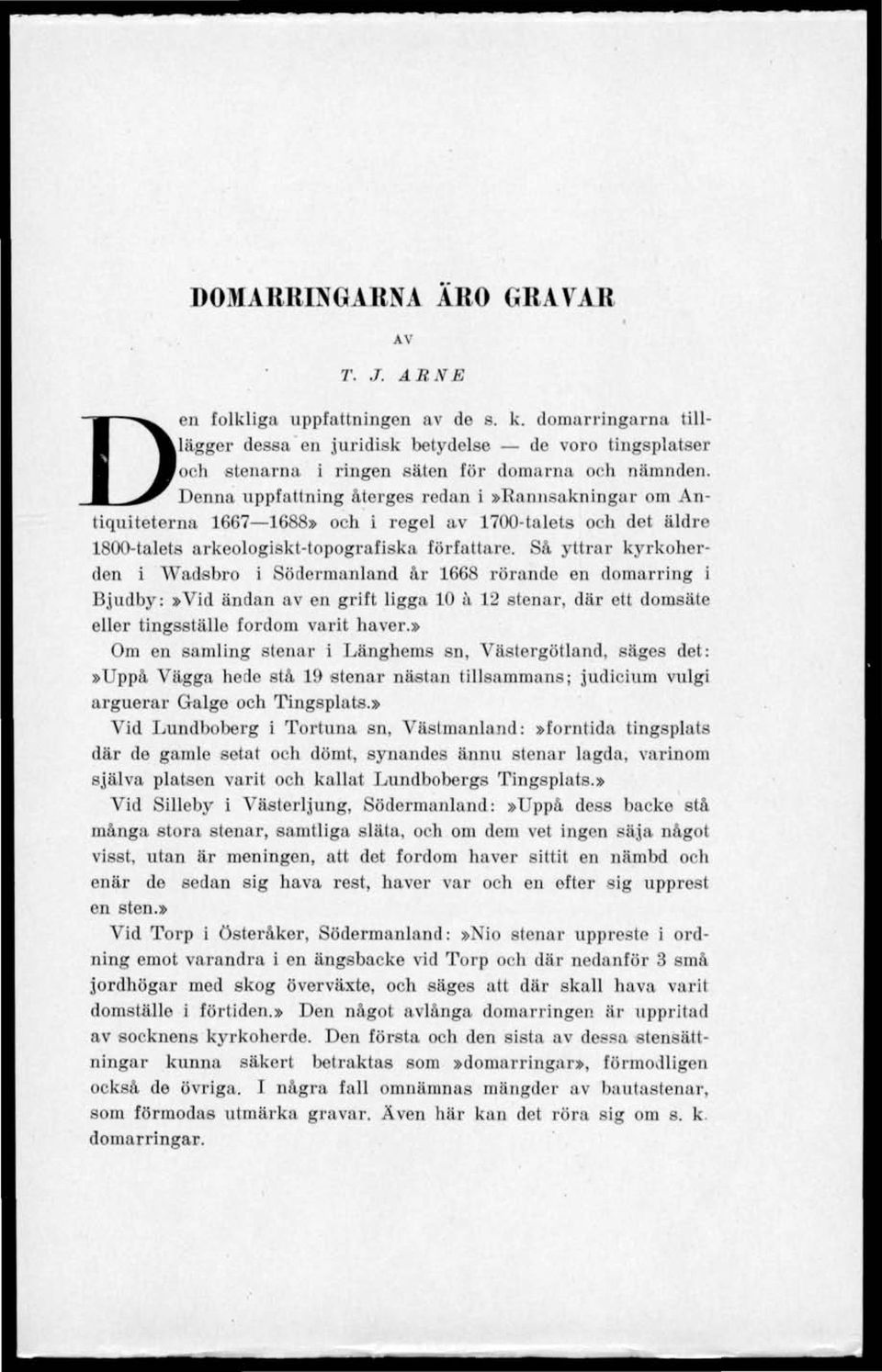 Denna uppfattning återges redan i»rannsakningar om Antiquiteterna 1667 1688» och i regel av 1700-talets och det äldre 1800-talets arkeologiskt-topografiska författare.