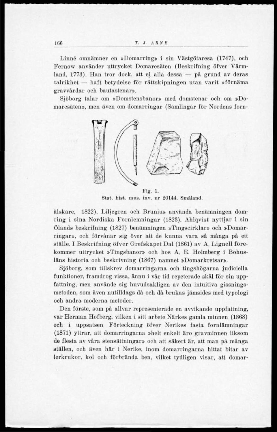 Sjöborg talar om»domstensbanor» med domstenar och om»domaresäten», men även om domarringar (Samlingar för Nordens forn- Fig. 1. Stat. hist. mus. inv. nr 20144. Småland. älskare, 1822).