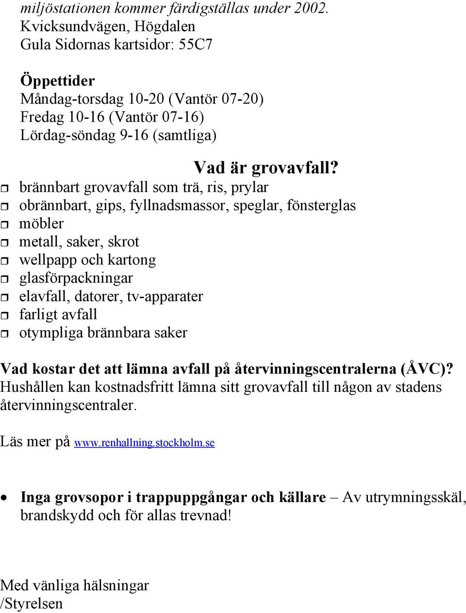 brännbart grovavfall som trä, ris, prylar obrännbart, gips, fyllnadsmassor, speglar, fönsterglas möbler metall, saker, skrot wellpapp och kartong glasförpackningar elavfall, datorer, tv-apparater