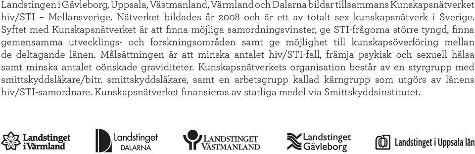 Syftet med Kunskapsnätverket är att finna möjliga samordningsvinster, ge STI-frågorna större tyngd, finna gemensamma utvecklings- och forskningsområden samt ge möjlighet till kunskapsöverföring