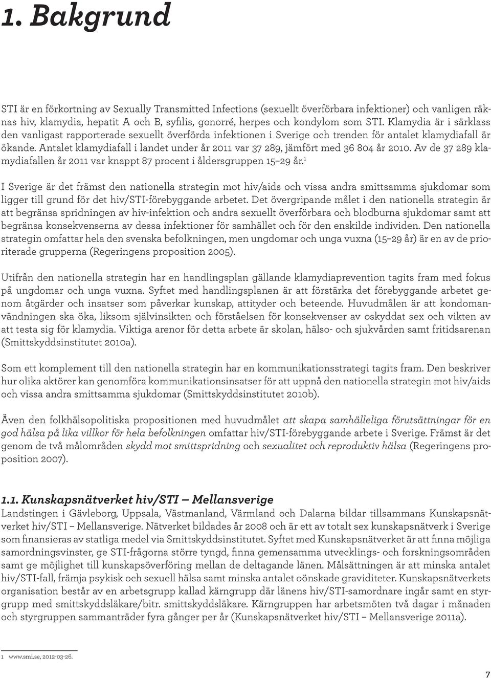 Antalet klamydiafall i landet under år 2011 var 37 289, jämfört med 36 804 år 2010. Av de 37 289 klamydiafallen år 2011 var knappt 87 procent i åldersgruppen 15 29 år.