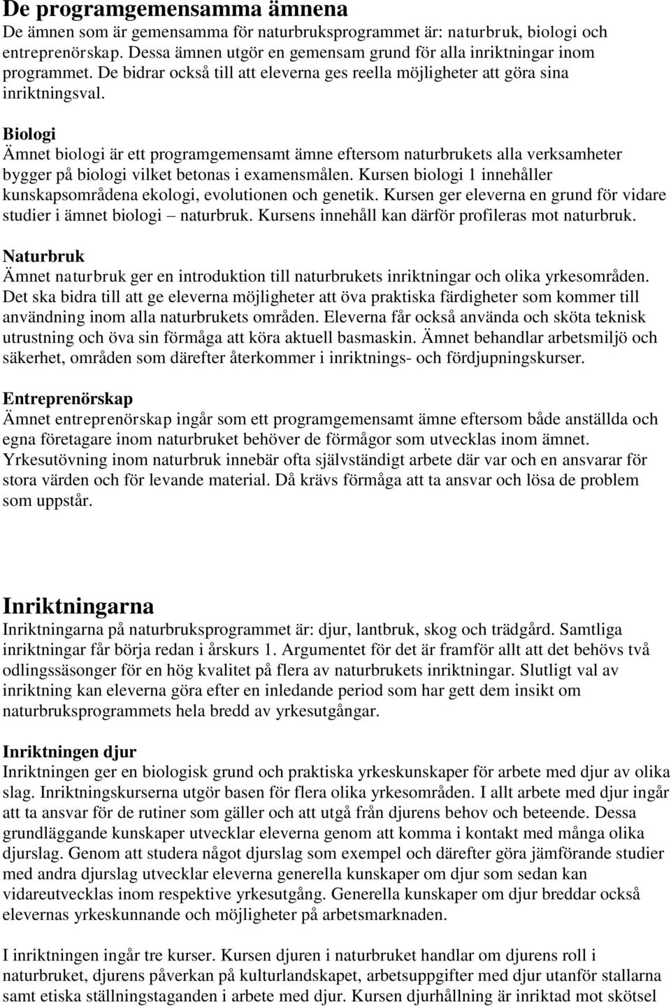 Biologi Ämnet biologi är ett programgemensamt ämne eftersom naturbrukets alla verksamheter bygger på biologi vilket betonas i examensmålen.