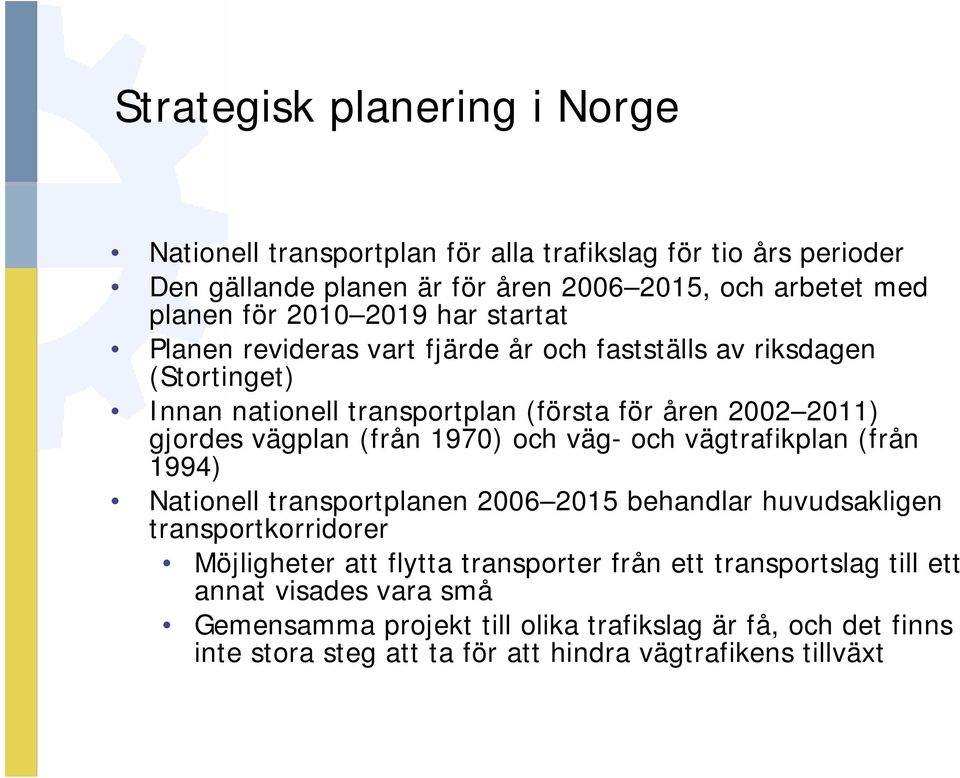 (från 1970) och väg- och vägtrafikplan (från 1994) Nationell transportplanen 2006 2015 behandlar huvudsakligen transportkorridorer Möjligheter att flytta transporter